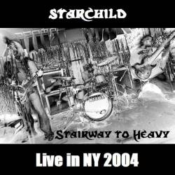 Starchild (USA) : Stairway to Heavy: Live in NY 2004